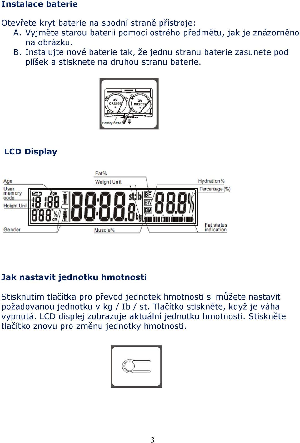 Instalujte nové baterie tak, že jednu stranu baterie zasunete pod plíšek a stisknete na druhou stranu baterie.