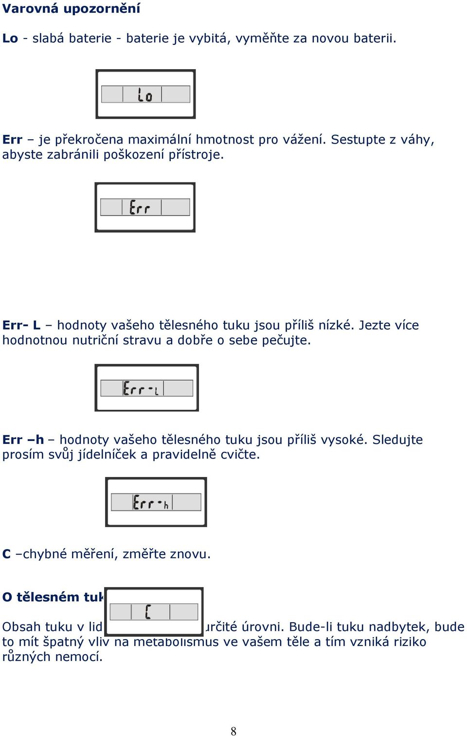 Jezte více hodnotnou nutriční stravu a dobře o sebe pečujte. Err h hodnoty vašeho tělesného tuku jsou příliš vysoké.