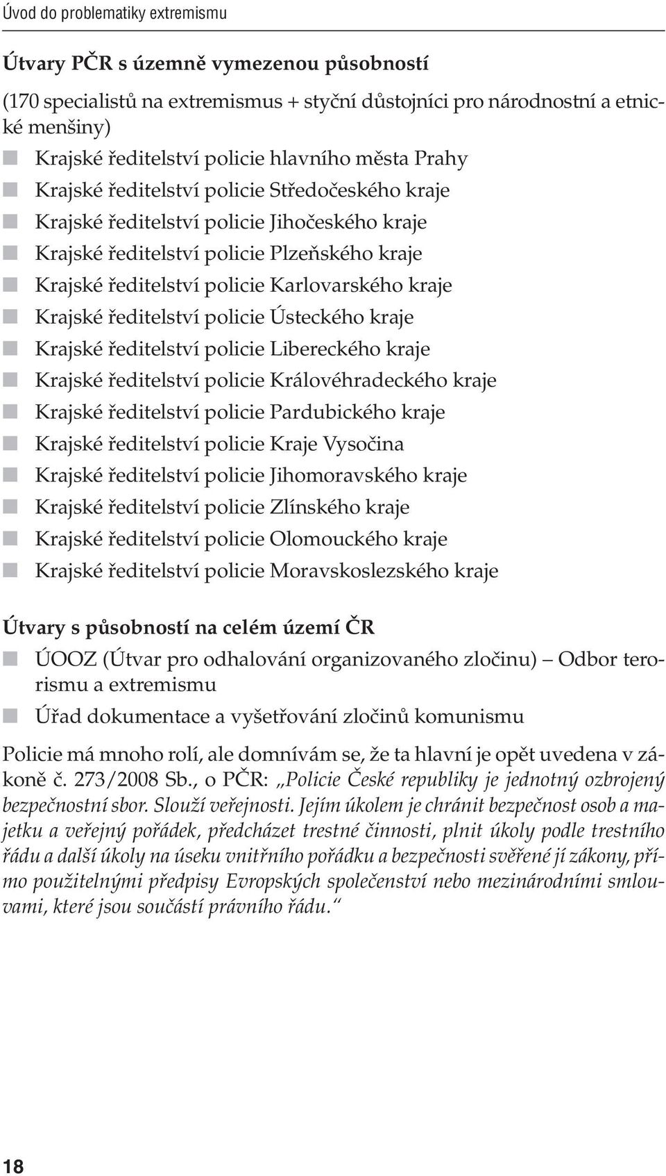 Ústeckého kraje Krajské ředitelství policie Libereckého kraje Krajské ředitelství policie Královéhradeckého kraje Krajské ředitelství policie Pardubického kraje Krajské ředitelství policie Kraje