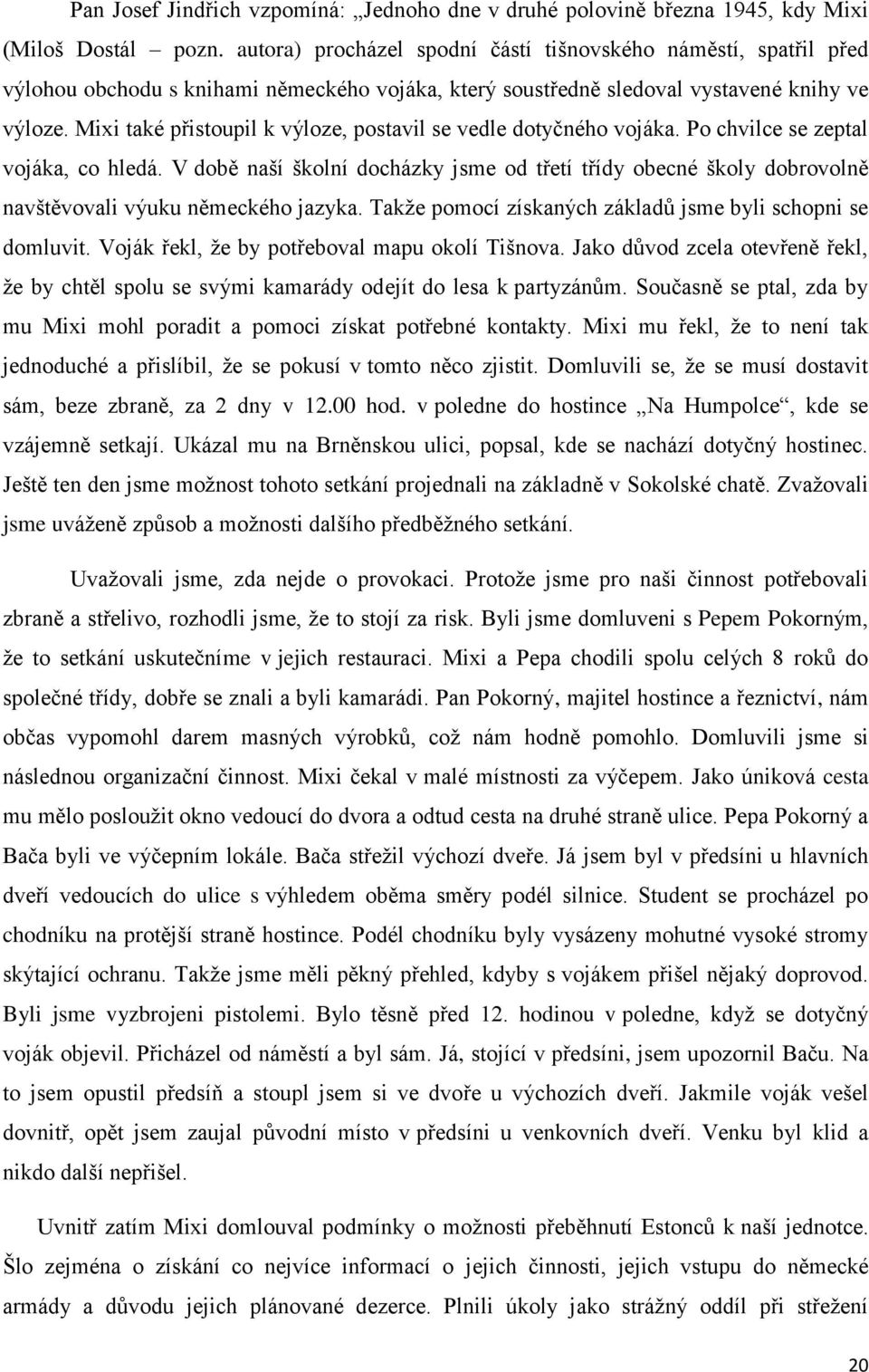 Mixi také přistoupil k výloze, postavil se vedle dotyčného vojáka. Po chvilce se zeptal vojáka, co hledá.