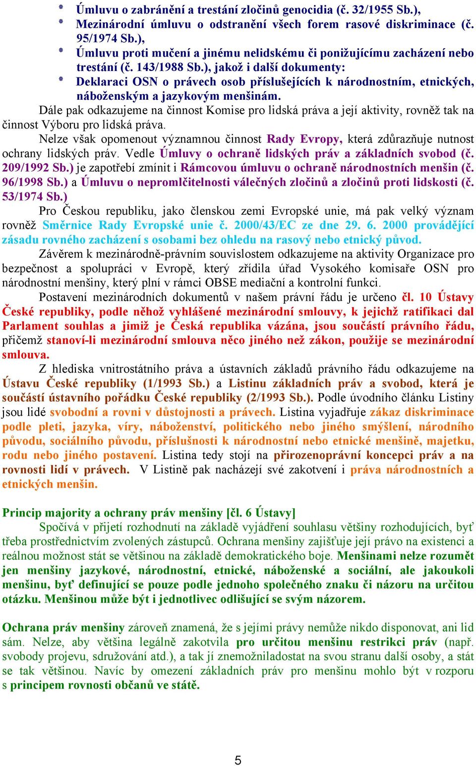), jakož i další dokumenty: Deklaraci OSN o právech osob příslušejících k národnostním, etnických, náboženským a jazykovým menšinám.