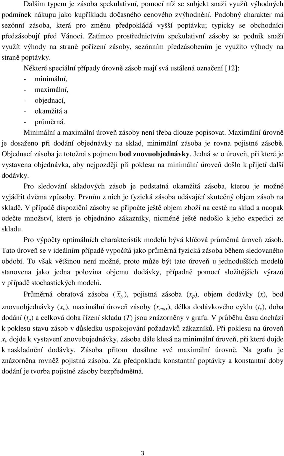 Zatímo protřednitvím pekulativní záoby e podnik naží využít výhody na traně pořízení záoby, ezónním předzáobením je využito výhody na traně poptávky.