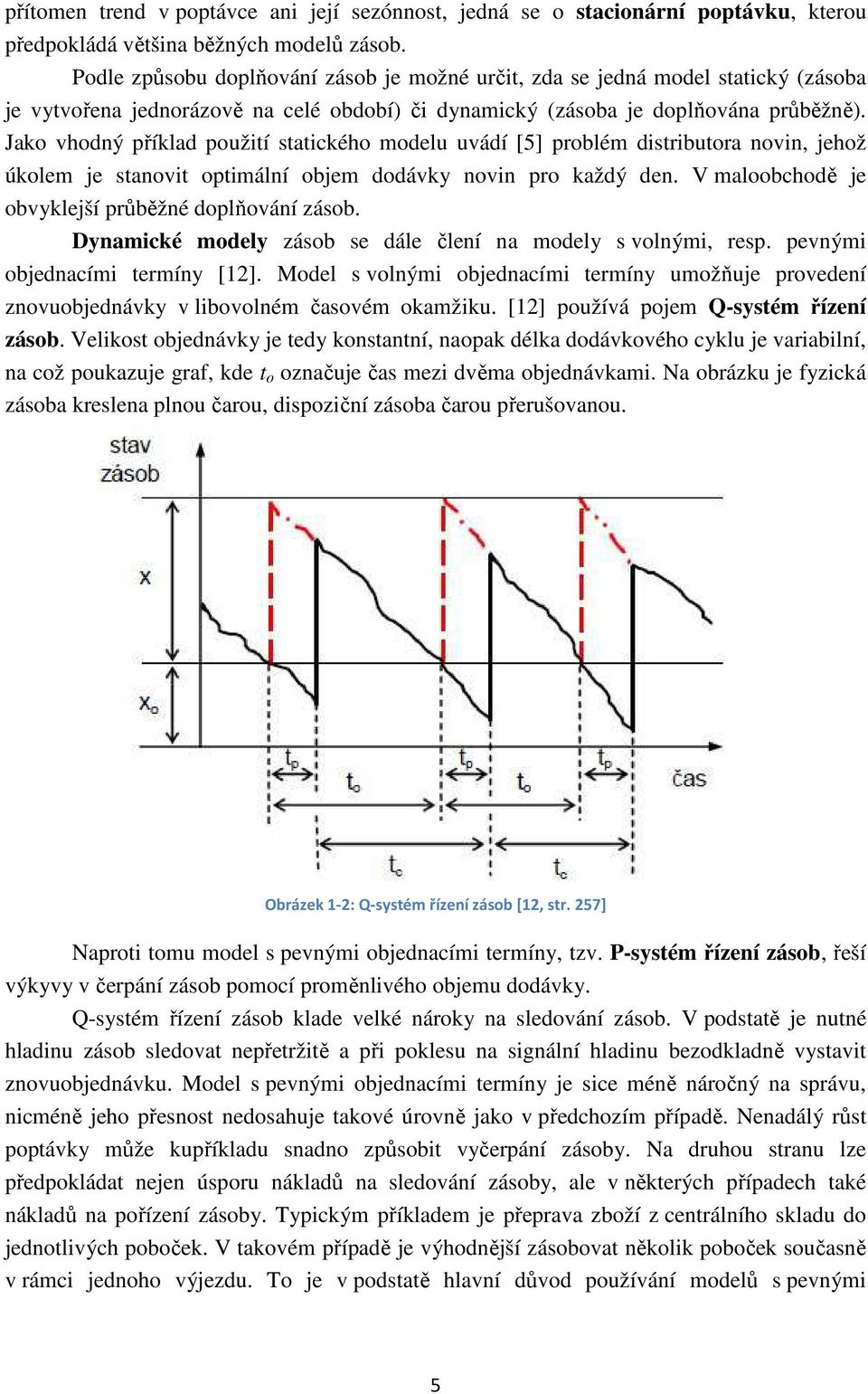 Jako vhodný příklad použití tatikého modelu uvádí [5] problém ditributora novin, jehož úkolem je tanovit optimální objem dodávky novin pro každý den.