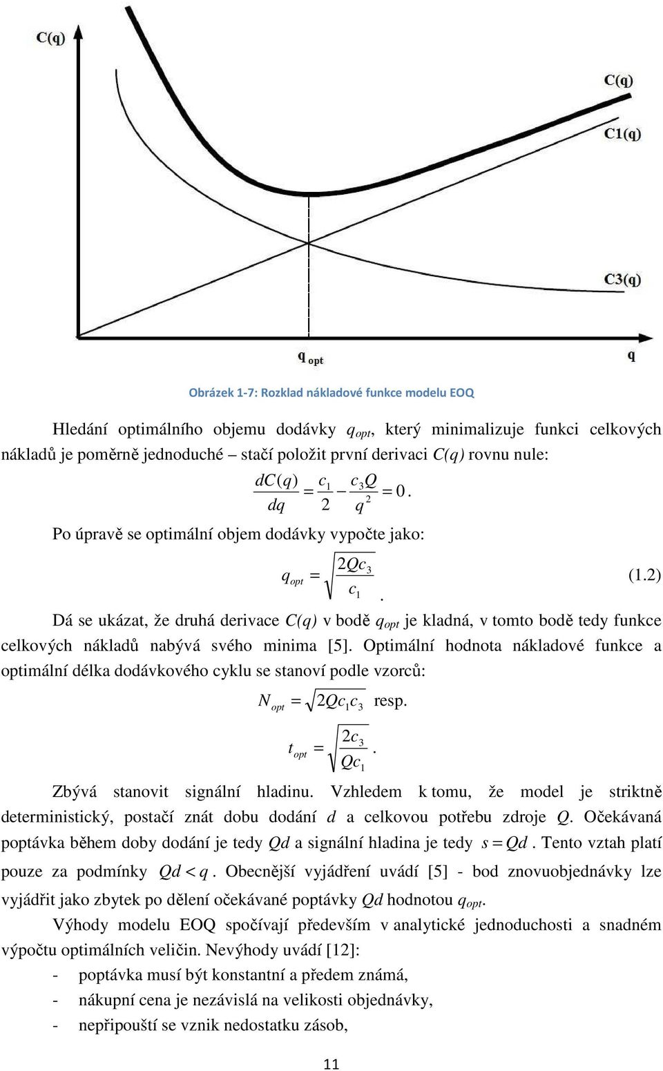 Optimální hodnota nákladové funke a optimální délka dodávkového yklu e tanoví podle vzorů: N opt = Q rep. 3 Q 3 t opt =. Zbývá tanovit ignální hladinu.