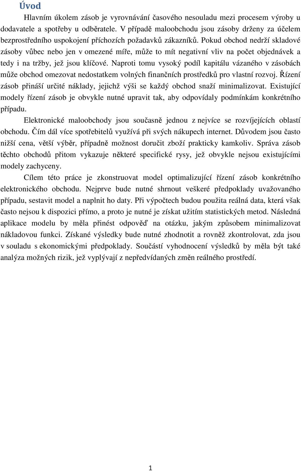 Pokud obhod nedrží kladové záoby vůbe nebo jen v omezené míře, může to mít negativní vliv na počet objednávek a tedy i na tržby, jež jou klíčové.