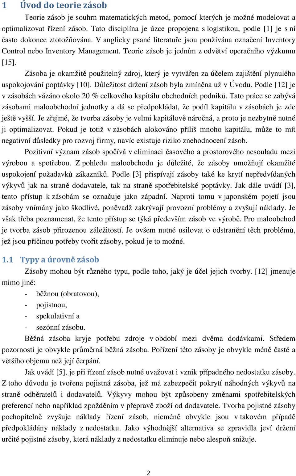 Teorie záob je jedním z odvětví operačního výzkumu [5]. Záoba je okamžitě použitelný zdroj, který je vytvářen za účelem zajištění plynulého upokojování poptávky [0].