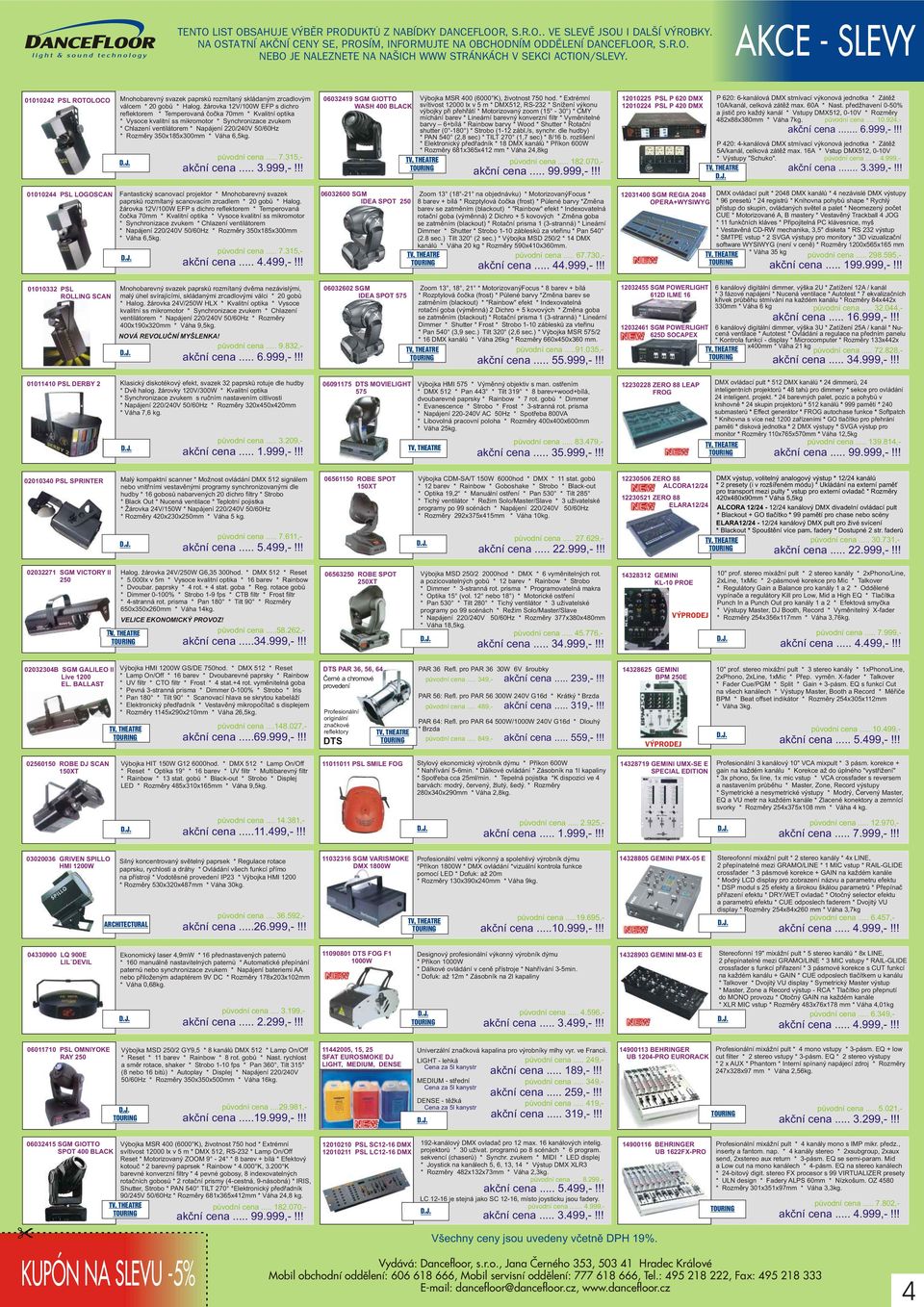 žárovka 12V/100W EFP s dichro reflektorem * Temperovaná èoèka 70mm * Kvalitní optika * Vysoce kvalitní ss mikromotor * Synchronizace zvukem * Chlazení ventilátorem * Napájení 220/240V 50/60Hz *
