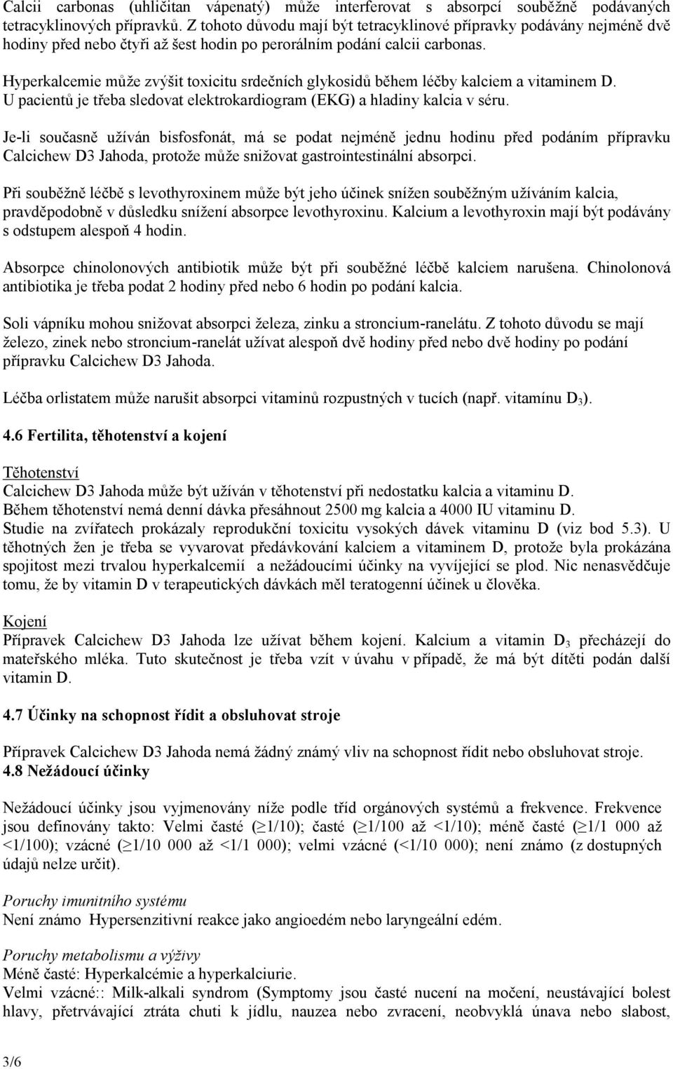 Hyperkalcemie může zvýšit toxicitu srdečních glykosidů během léčby kalciem a vitaminem D. U pacientů je třeba sledovat elektrokardiogram (EKG) a hladiny kalcia v séru.