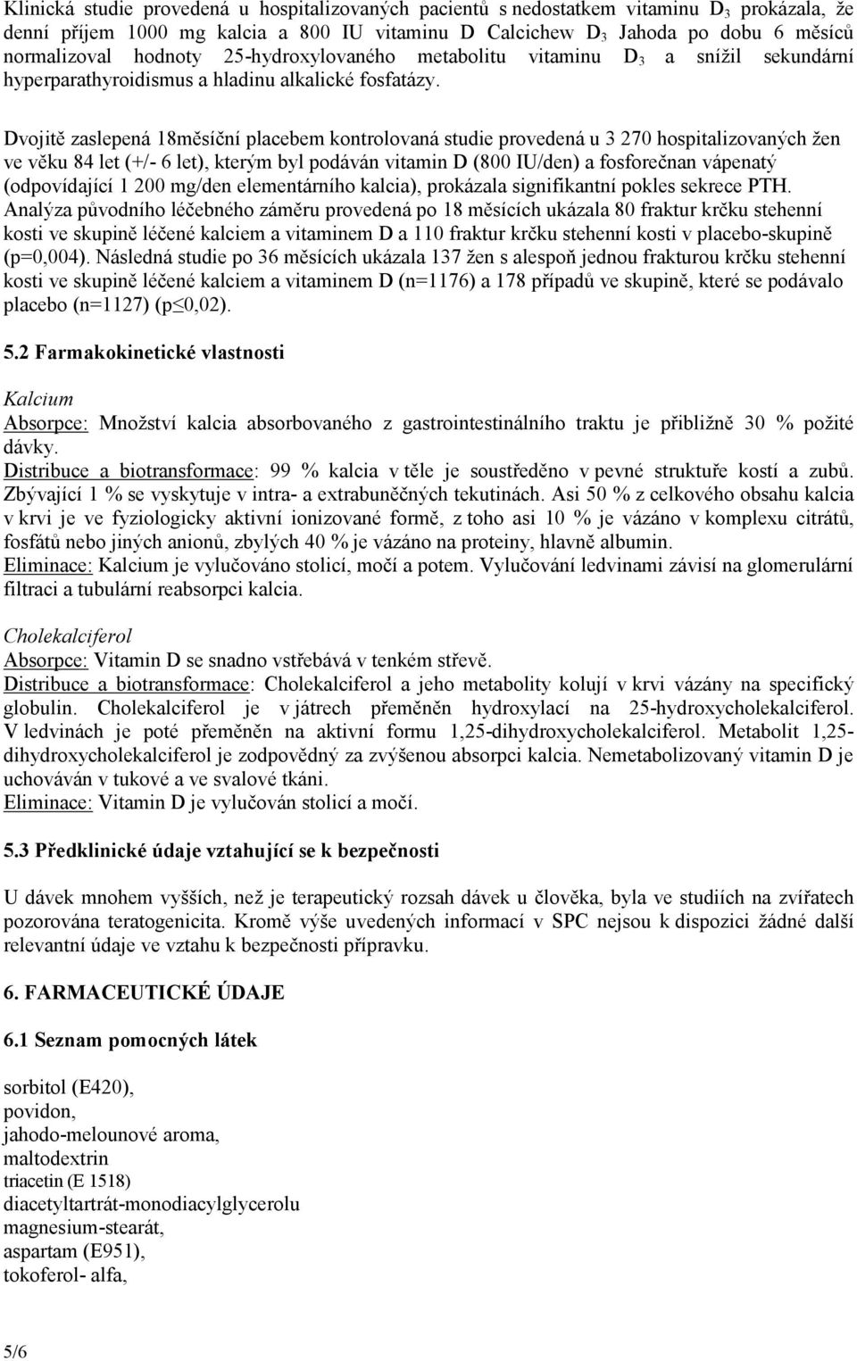 Dvojitě zaslepená 18měsíční placebem kontrolovaná studie provedená u 3 270 hospitalizovaných žen ve věku 84 let (+/- 6 let), kterým byl podáván vitamin D (800 IU/den) a fosforečnan vápenatý