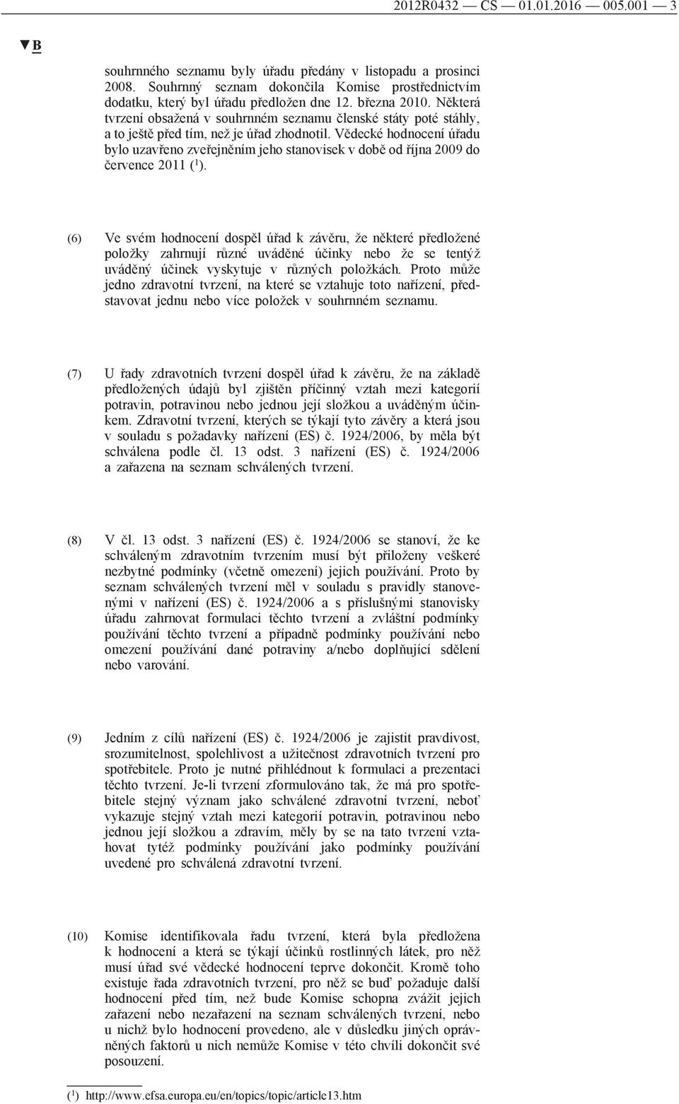 Vědecké hodnocení úřadu bylo uzavřeno zveřejněním jeho stanovisek v době od října 2009 do července 2011 ( 1 ).