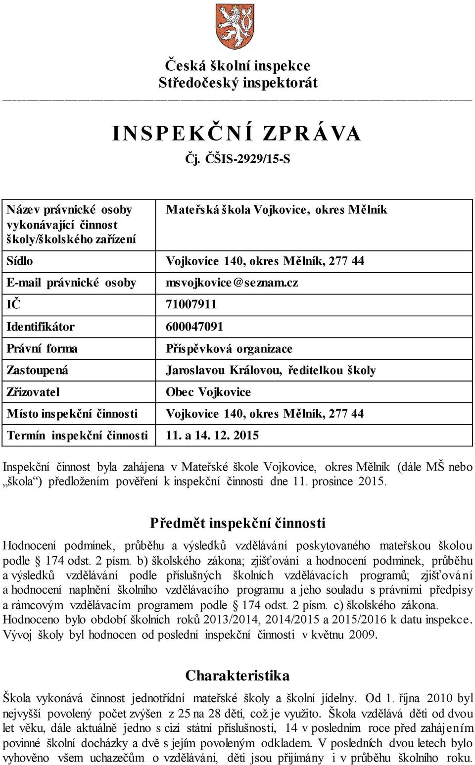 Identifikátor 600047091 Právní forma Zastoupená Zřizovatel msvojkovice@seznam.