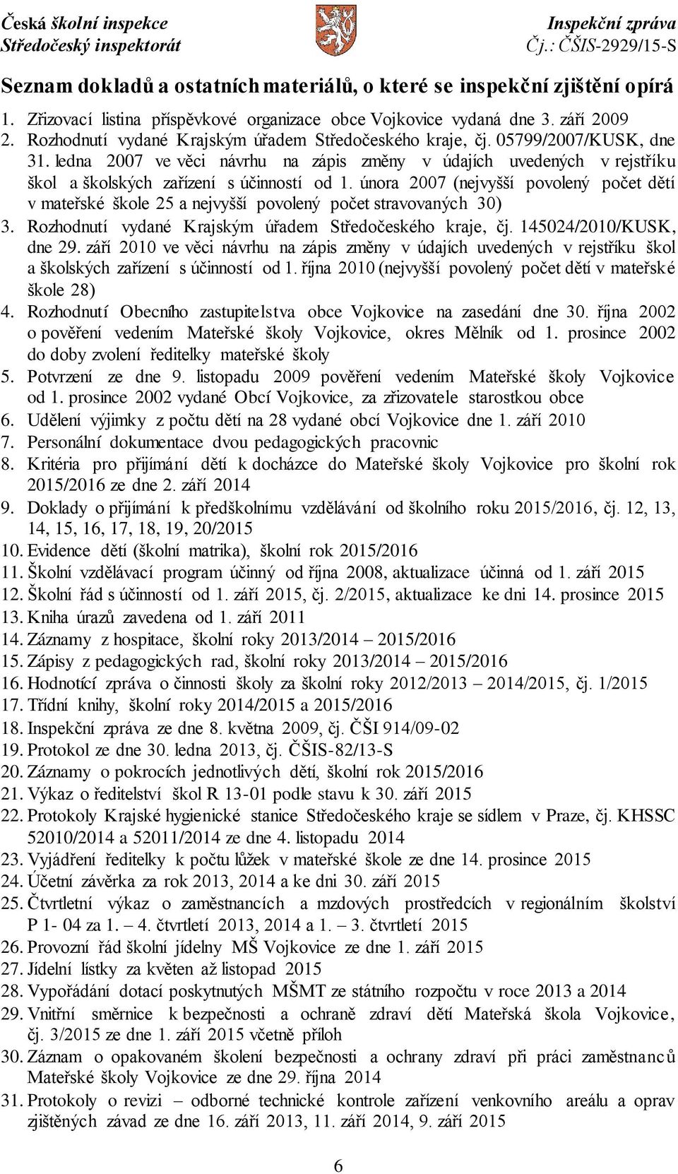 února 2007 (nejvyšší povolený počet dětí v mateřské škole 25 a nejvyšší povolený počet stravovaných 30) 3. Rozhodnutí vydané Krajským úřadem Středočeského kraje, čj. 145024/2010/KUSK, dne 29.