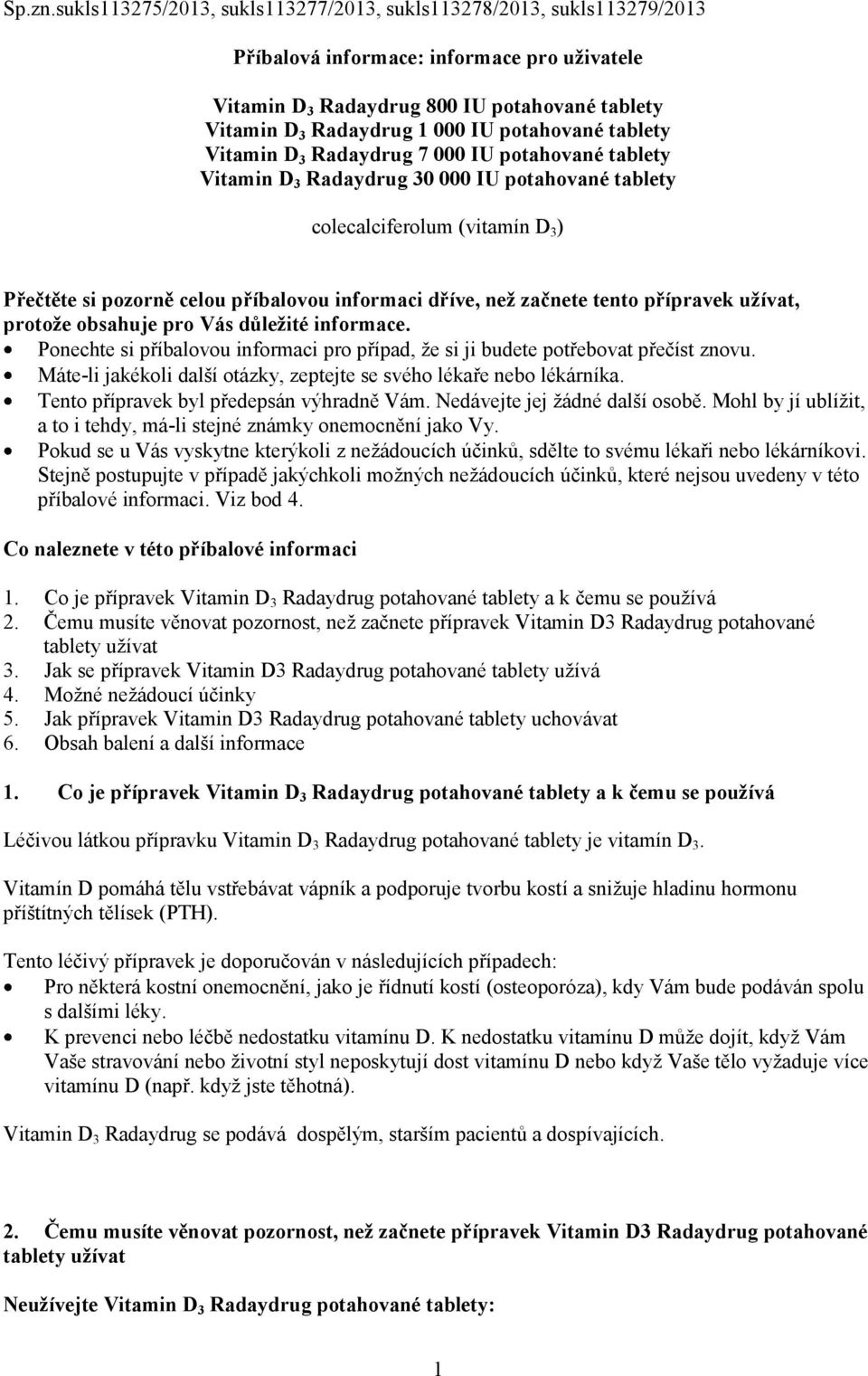 potahované tablety Vitamin D 3 Radaydrug 7 000 IU potahované tablety Vitamin D 3 Radaydrug 30 000 IU potahované tablety colecalciferolum (vitamín D 3 ) Přečtěte si pozorně celou příbalovou informaci