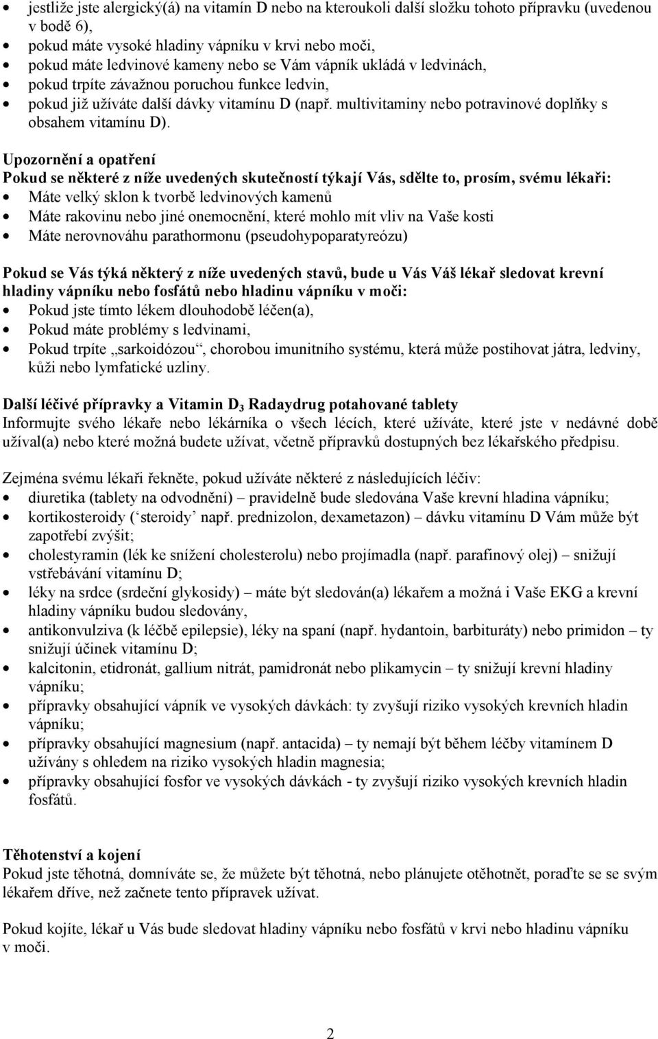 Upozornění a opatření Pokud se některé z níže uvedených skutečností týkají Vás, sdělte to, prosím, svému lékaři: Máte velký sklon k tvorbě ledvinových kamenů Máte rakovinu nebo jiné onemocnění, které