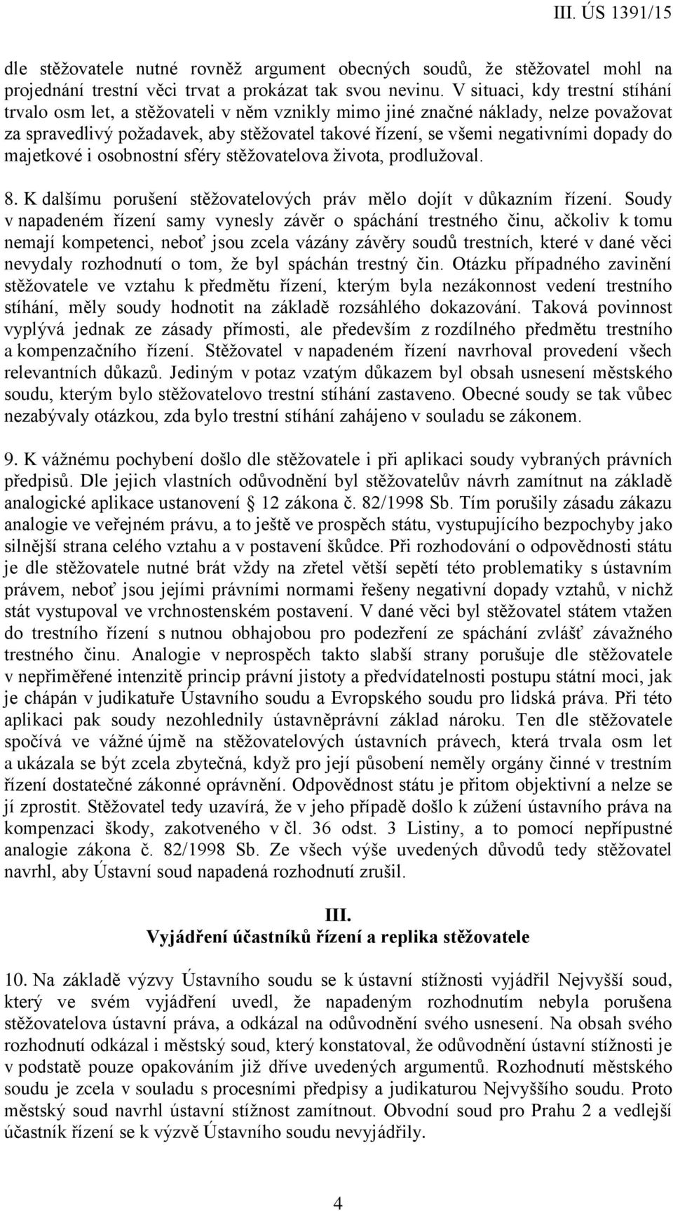 dopady do majetkové i osobnostní sféry stěžovatelova života, prodlužoval. 8. K dalšímu porušení stěžovatelových práv mělo dojít v důkazním řízení.