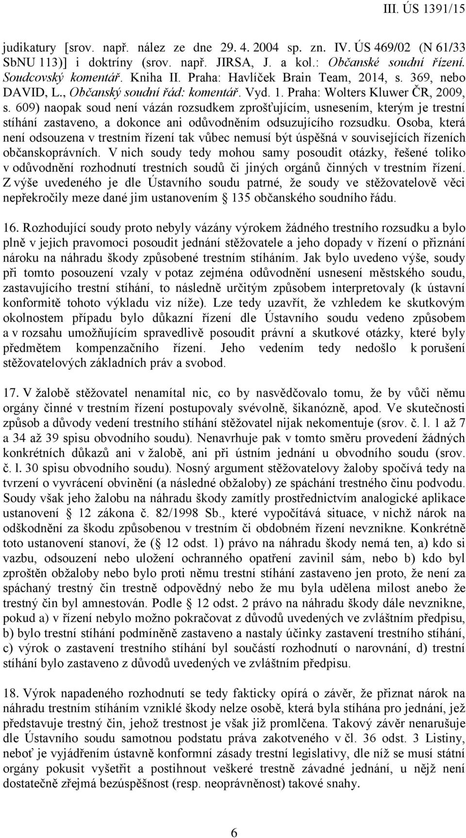 609) naopak soud není vázán rozsudkem zprošťujícím, usnesením, kterým je trestní stíhání zastaveno, a dokonce ani odůvodněním odsuzujícího rozsudku.