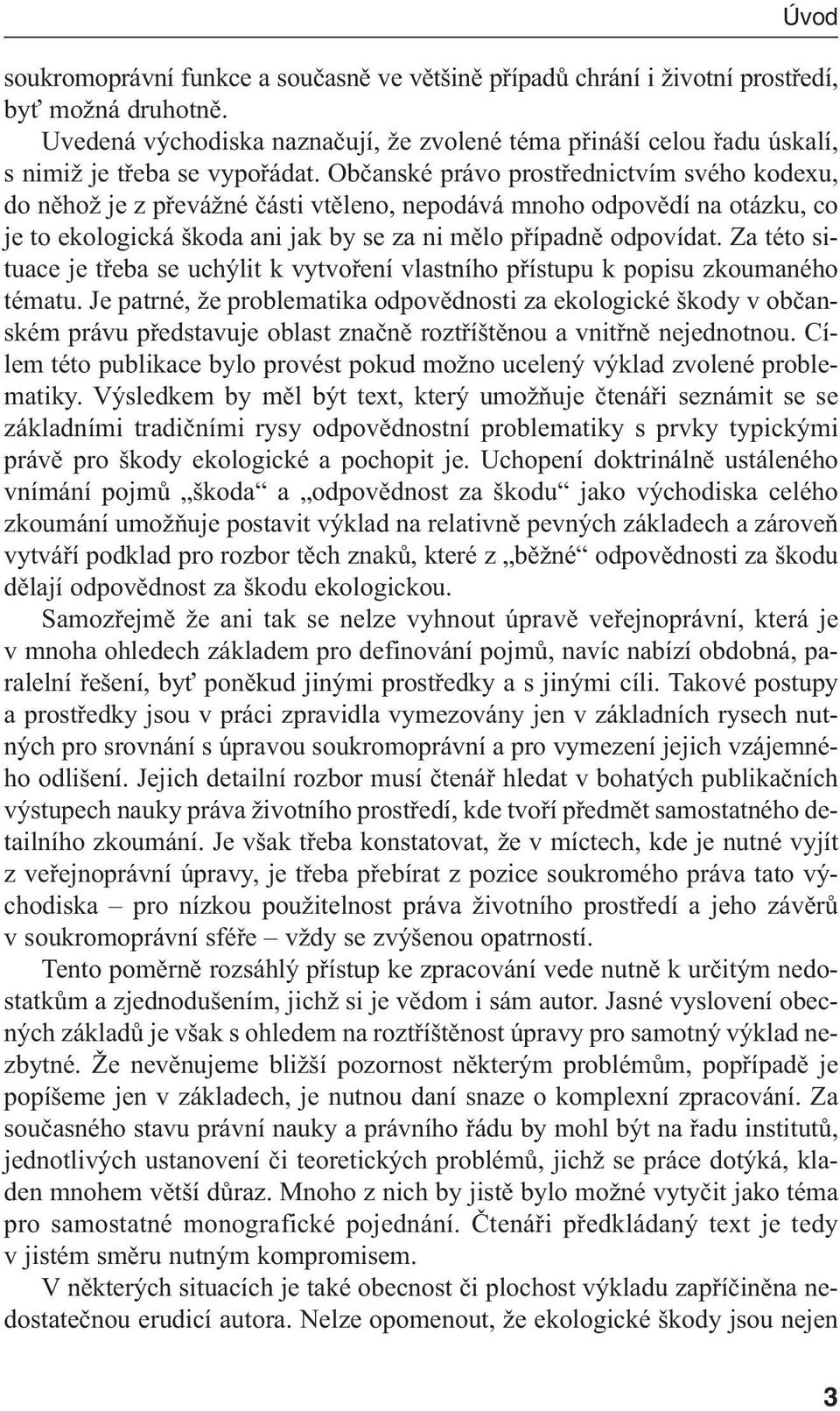 Občanské právo prostřednictvím svého kodexu, do něhož je z převážné části vtěleno, nepodává mnoho odpovědí na otázku, co je to ekologická škoda ani jak by se za ni mělo případně odpovídat.