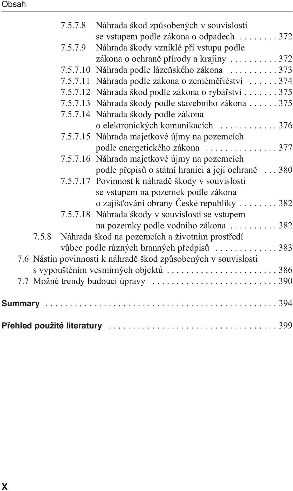 ........... 376 7.5.7.15 Náhrada majetkové újmy na pozemcích podle energetického zákona............... 377 7.5.7.16 Náhrada majetkové újmy na pozemcích podle přepisů o státní hranici a její ochraně.