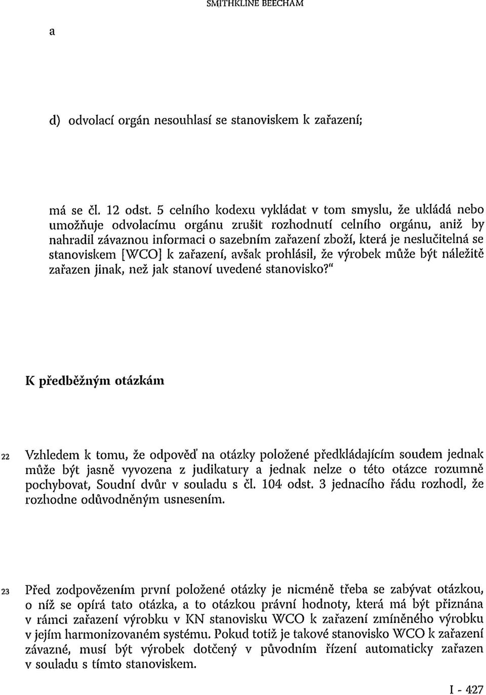neslučitelná se stanoviskem [WCO] k zařazení, avšak prohlásil, že výrobek může být náležitě zařazen jinak, než jak stanoví uvedené stanovisko?