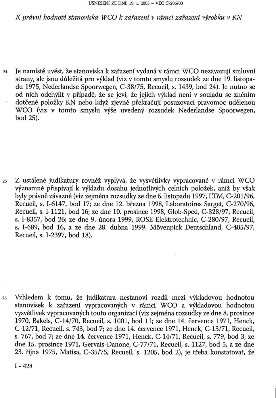 důležitá pro výklad (viz v tomto smyslu rozsudek ze dne 19. listopadu 1975, Nederlandse Spoorwegen, C-38/75, Recueil, s. 1439, bod 24).