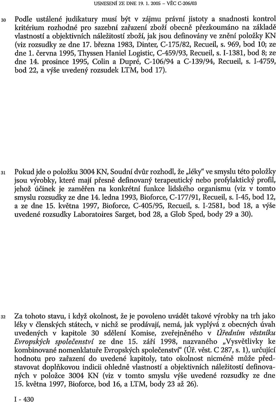 objektivních náležitostí zboží, jak jsou definovány ve znění položky KN (viz rozsudky ze dne 17. března 1983, Dinter, C-175/82, Recueil, s. 969, bod 10; ze dne 1.