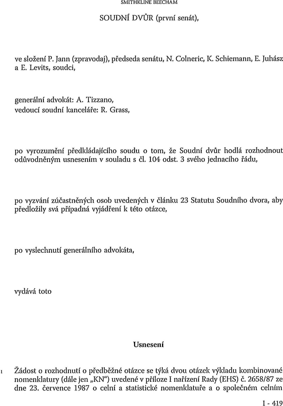 3 svého jednacího řádu, po vyzvání zúčastněných osob uvedených v článku 23 Statutu Soudního dvora, aby předložily svá případná vyjádření k této otázce, po vyslechnutí generálního advokáta, vydává