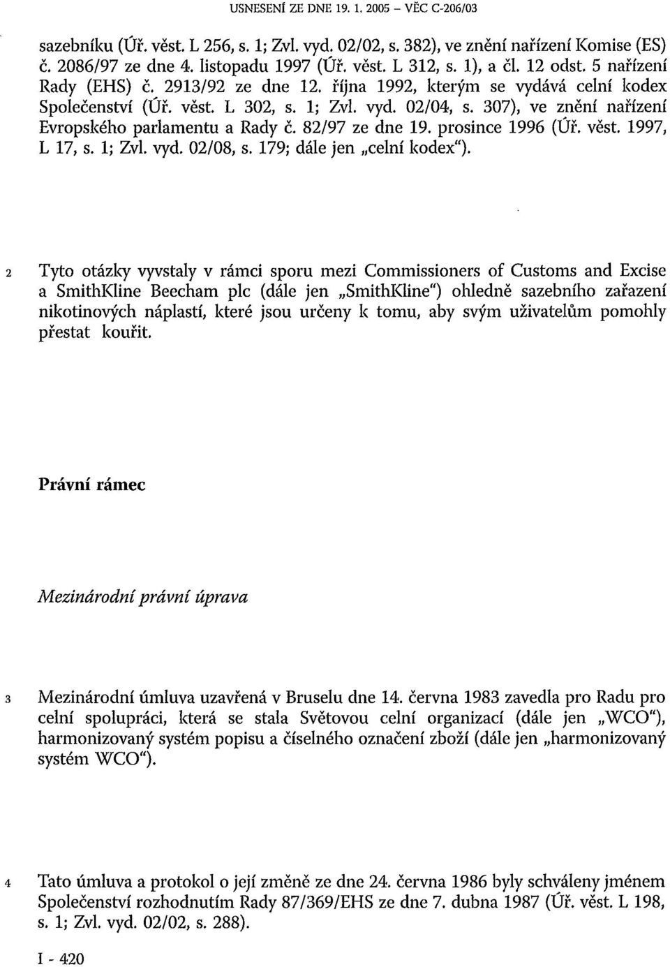 307), ve znění nařízení Evropského parlamentu a Rady č. 82/97 ze dne 19. prosince 1996 (Úř. vest. 1997, L 17, s. 1; Zvi. vyd. 02/08, s. 179; dále jen celní kodex").
