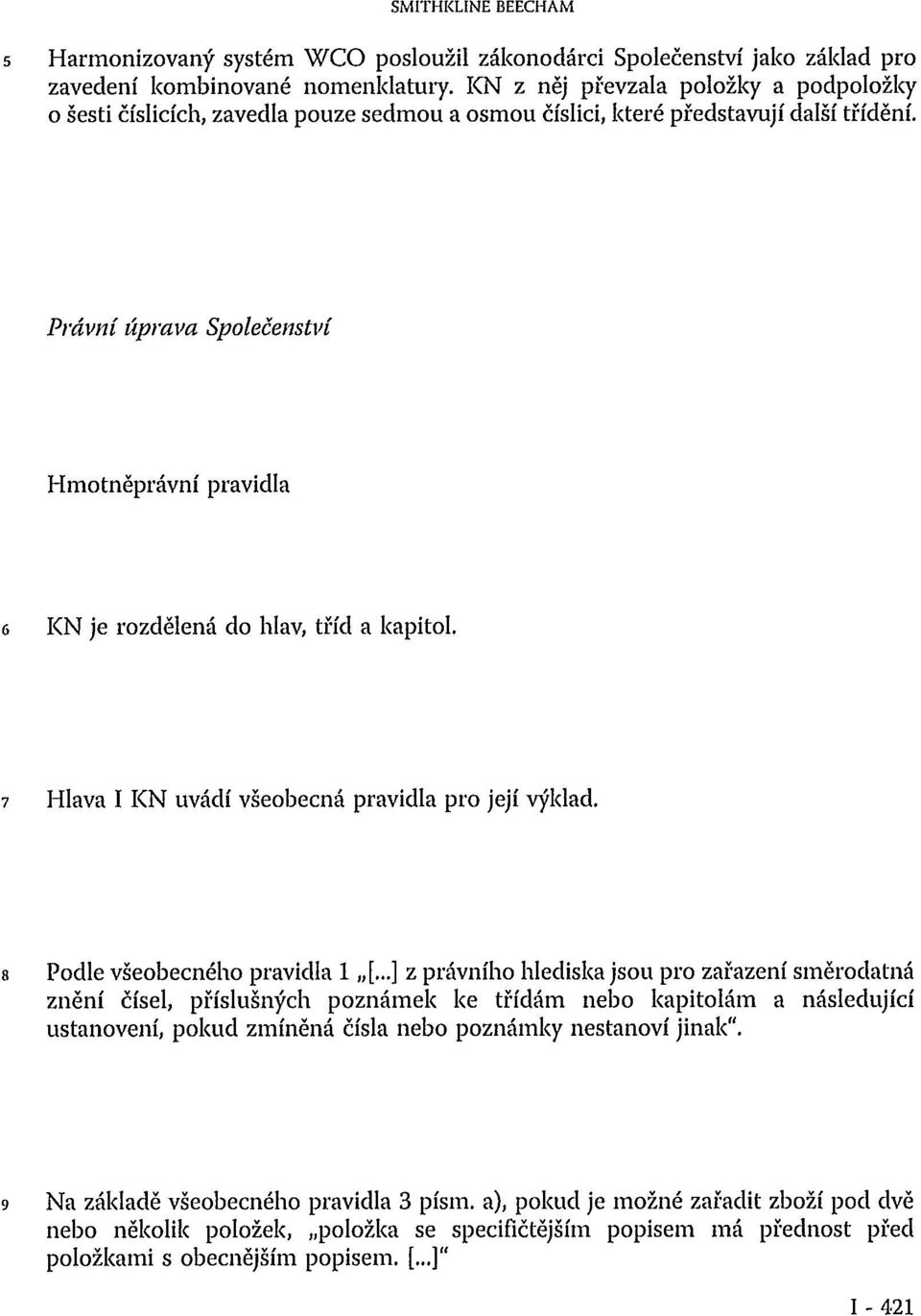 Právní úprava Společenství Hmotněprávní pravidla 6 KN je rozdělená do hlav, tříd a kapitol. 7 Hlava I KN uvádí všeobecná pravidla pro její výklad. 8 Podle všeobecného pravidla 1 [.