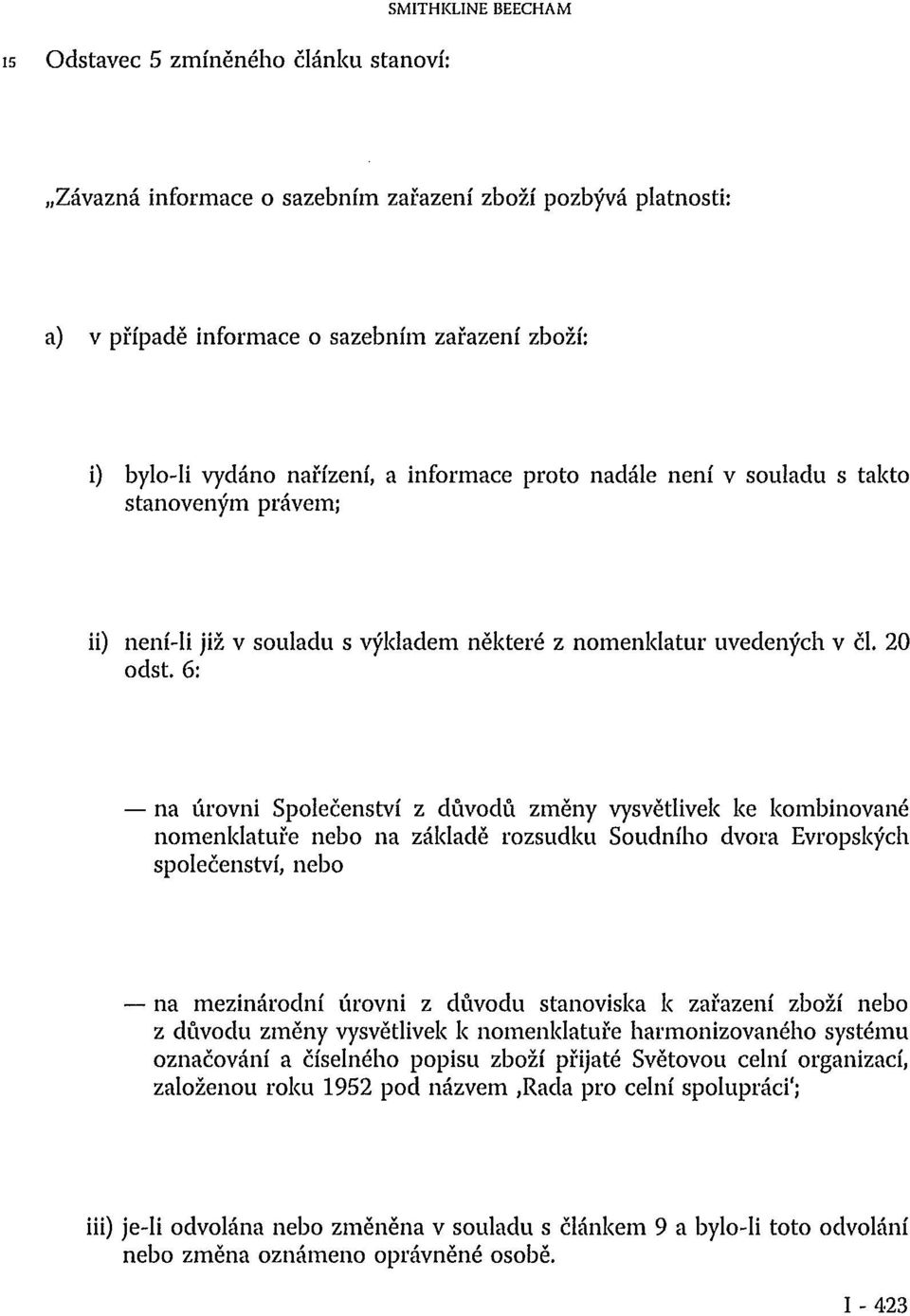 6: na úrovni Společenství z důvodů změny vysvětlivek ke kombinované nomenklatuře nebo na základě rozsudku Soudního dvora Evropských společenství, nebo na mezinárodní úrovni z důvodu stanoviska k