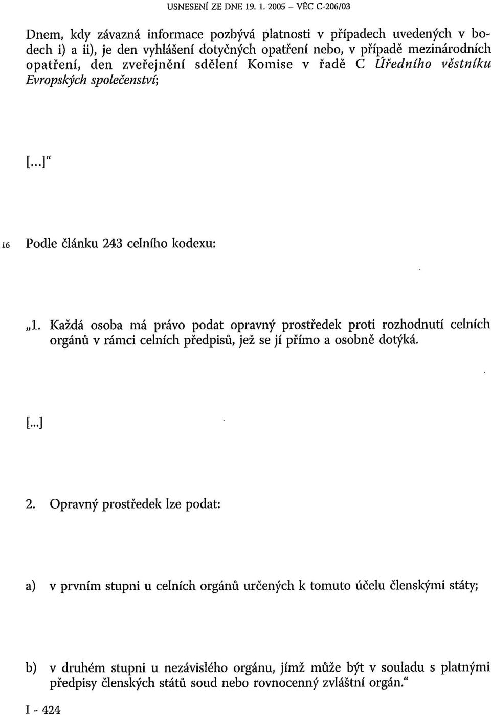 opatření, den zveřejnění sdělení Komise v řadě C Úředního věstníku Evropských společenství; [...]" 16 Podle článku 243 celního kodexu: 1.