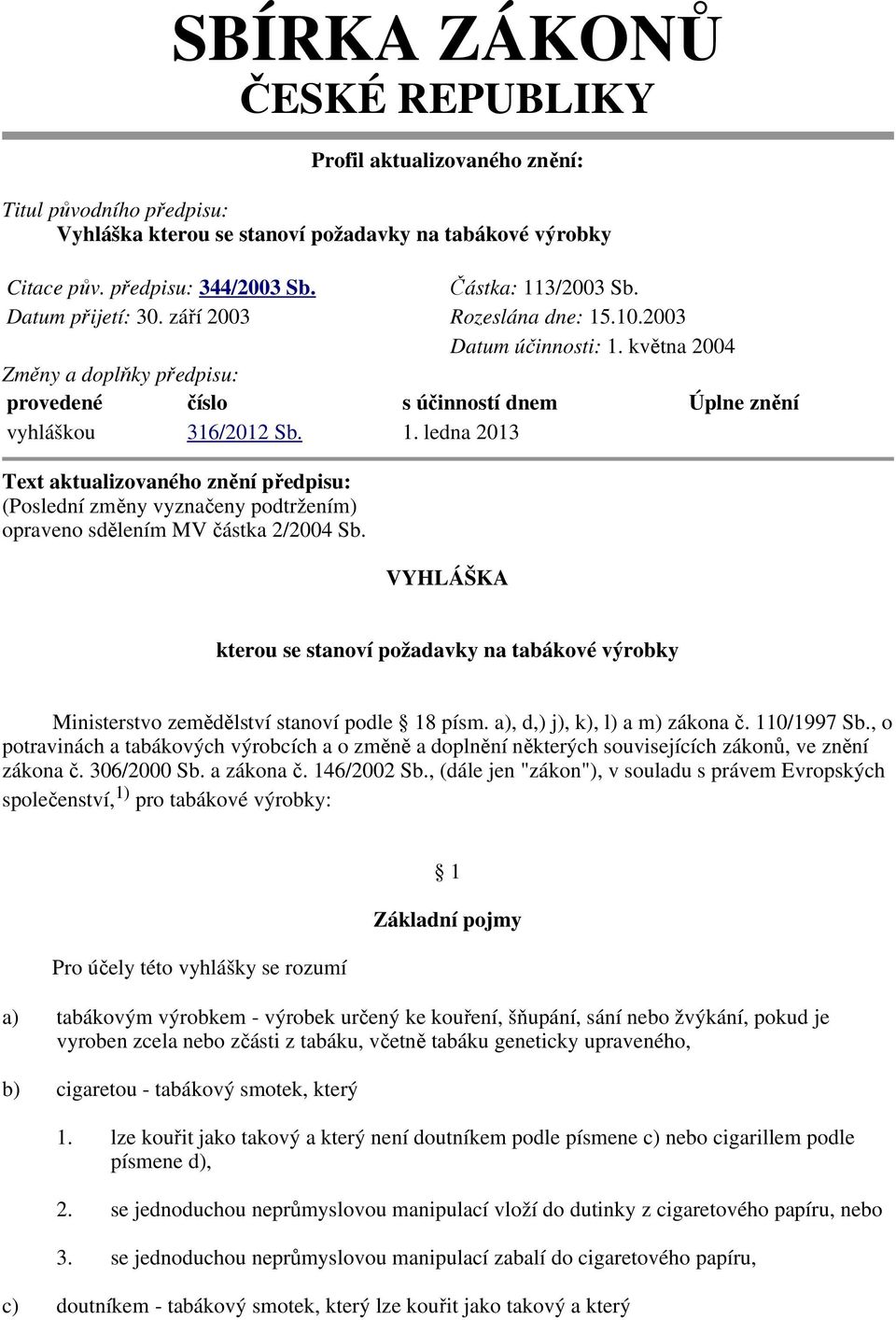 VYHLÁŠKA kterou se stanoví požadavky na tabákové výrobky Ministerstvo zemědělství stanoví podle 18 písm. a), d,) j), k), l) a m) zákona č. 110/1997 Sb.