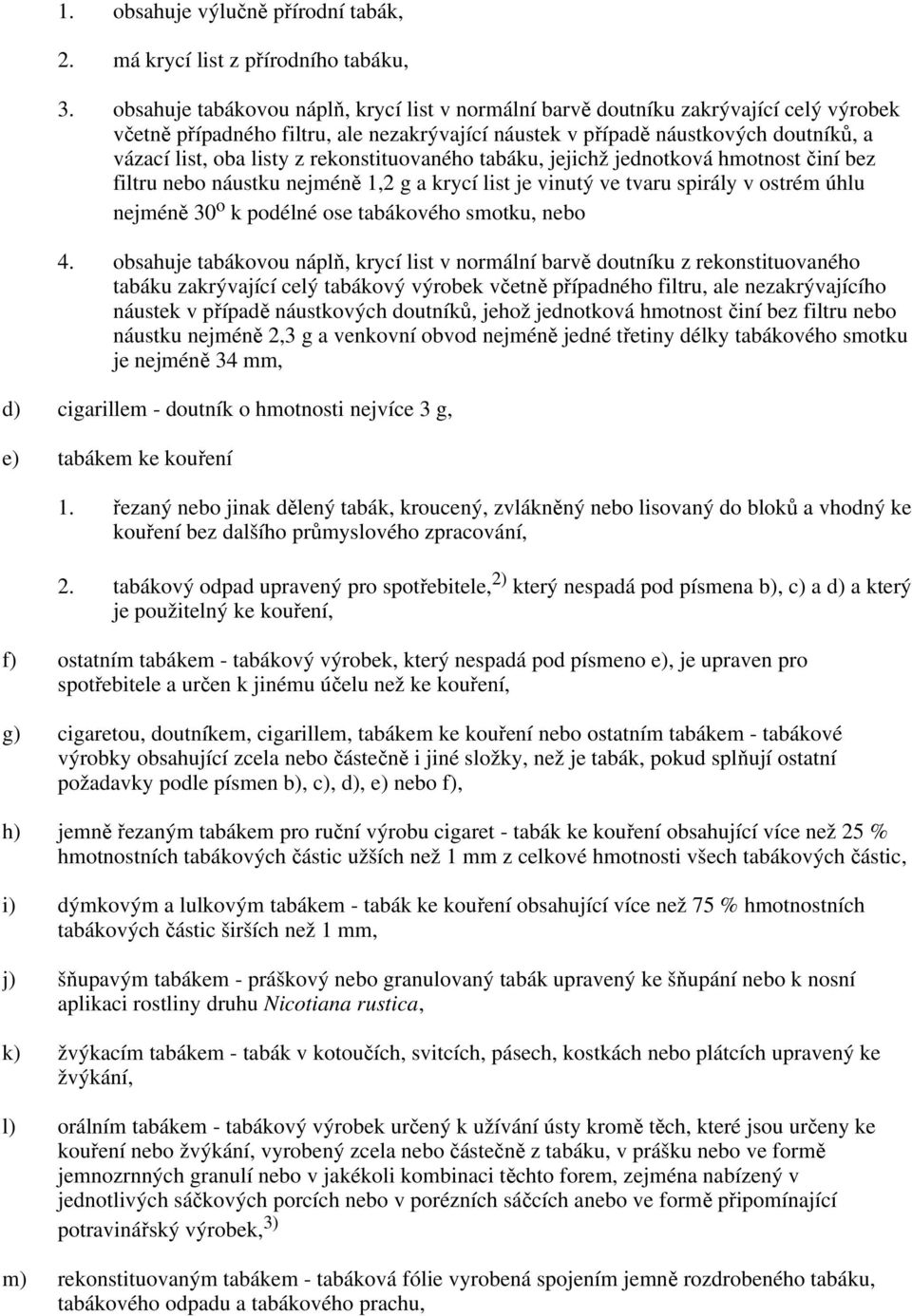 rekonstituovaného tabáku, jejichž jednotková hmotnost činí bez filtru nebo náustku nejméně 1,2 g a krycí list je vinutý ve tvaru spirály v ostrém úhlu nejméně 30 o k podélné ose tabákového smotku,