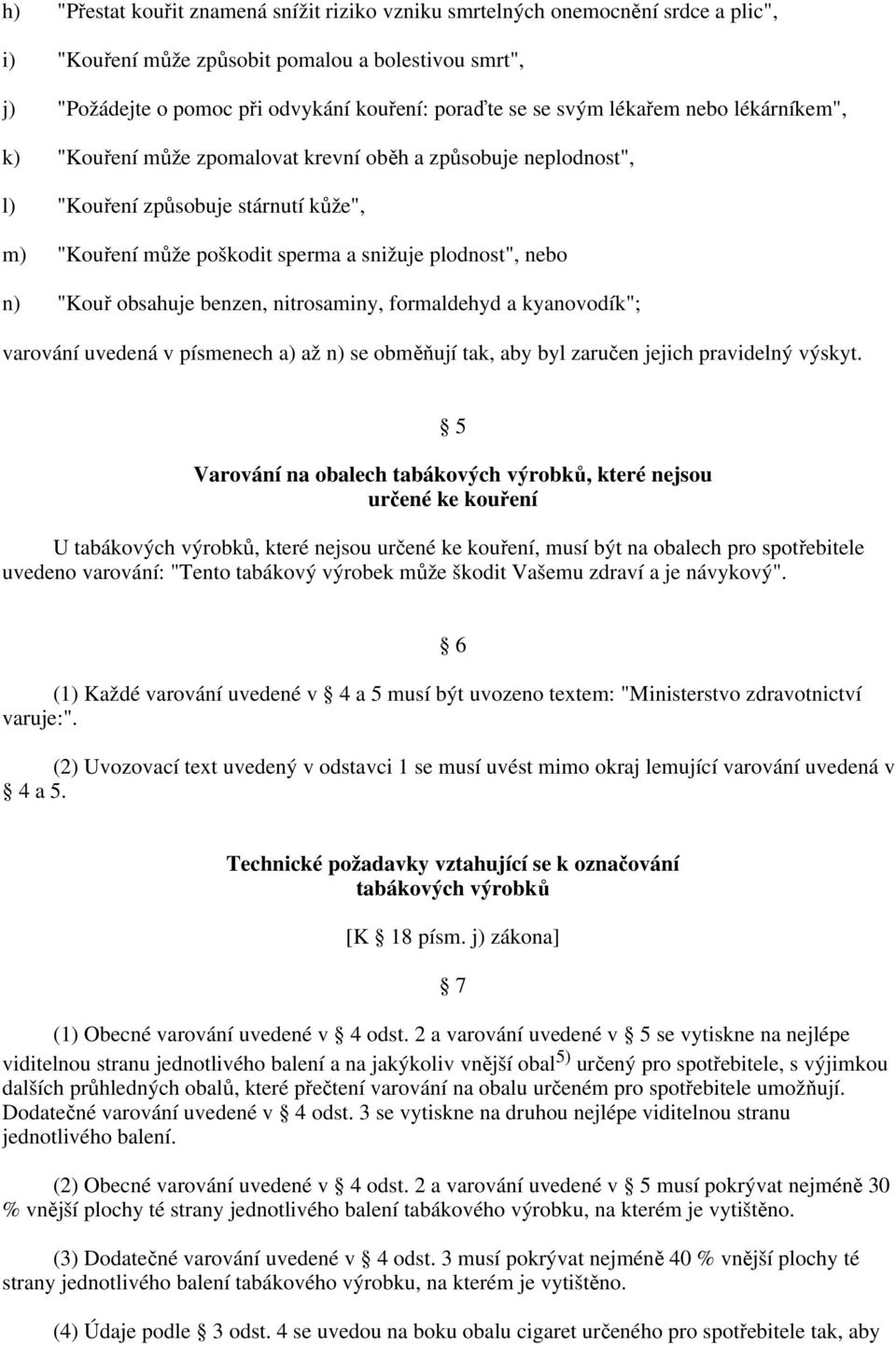 "Kouř obsahuje benzen, nitrosaminy, formaldehyd a kyanovodík"; varování uvedená v písmenech a) až n) se obměňují tak, aby byl zaručen jejich pravidelný výskyt.