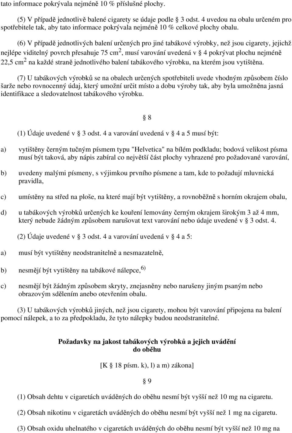 (6) V případě jednotlivých balení určených pro jiné tabákové výrobky, než jsou cigarety, jejichž nejlépe viditelný povrch přesahuje 75 cm 2, musí varování uvedená v 4 pokrývat plochu nejméně 22,5 cm