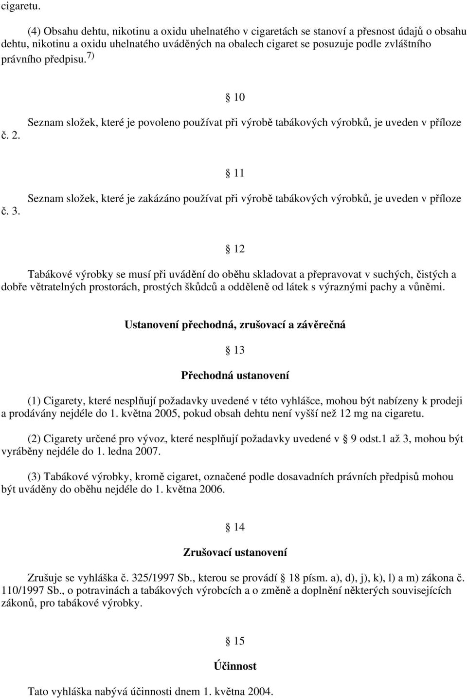 předpisu. 7) 10 č. 2. Seznam složek, které je povoleno používat při výrobě tabákových výrobků, je uveden v příloze 11 č. 3.