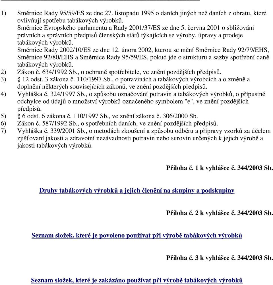 února 2002, kterou se mění Směrnice Rady 92/79/EHS, Směrnice 92/80/EHS a Směrnice Rady 95/59/ES, pokud jde o strukturu a sazby spotřební daně tabákových výrobků. 2) Zákon č. 634/1992 Sb.