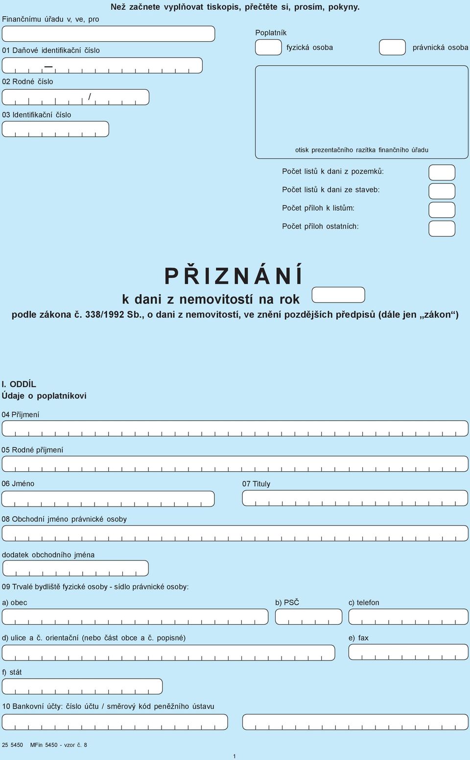 listům: ostatních: P Ř IZNÁNÍ k dani z nemovitostí na rok 26 podle zákona č. 338/992 Sb. o dani z nemovitostí ve znění pozdějších předpisů (dále jen zákon ) I.