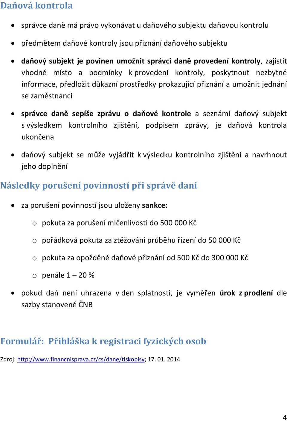 zprávu o daňové kontrole a seznámí daňový subjekt s výsledkem kontrolního zjištění, podpisem zprávy, je daňová kontrola ukončena daňový subjekt se může vyjádřit k výsledku kontrolního zjištění a