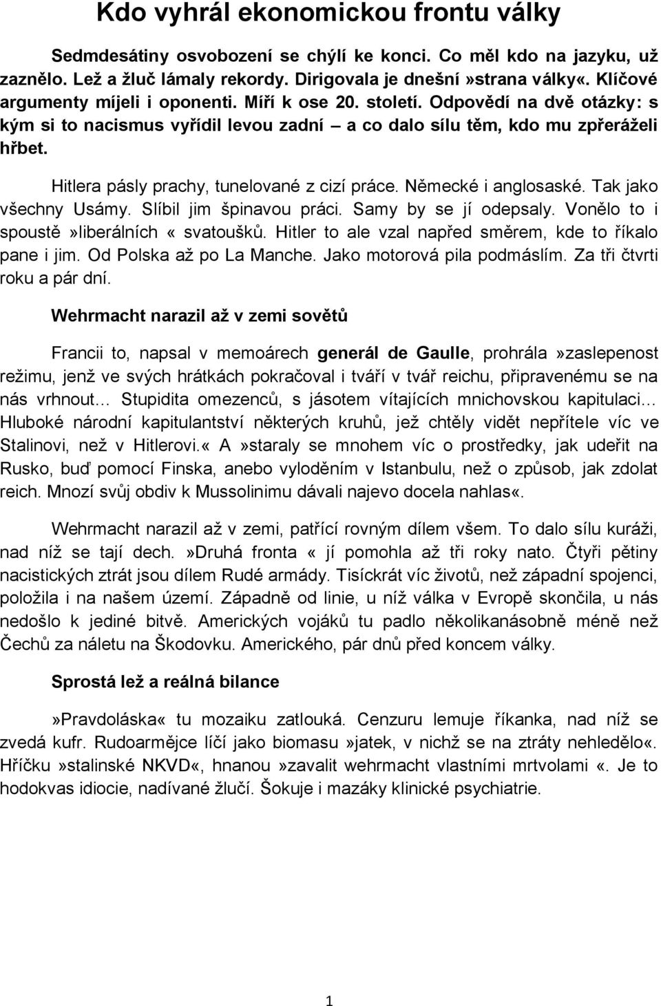 Hitlera pásly prachy, tunelované z cizí práce. Německé i anglosaské. Tak jako všechny Usámy. Slíbil jim špinavou práci. Samy by se jí odepsaly. Vonělo to i spoustě»liberálních «svatoušků.