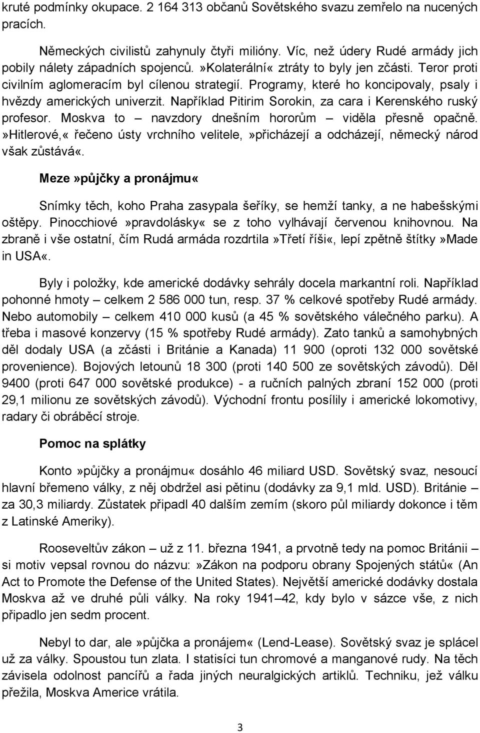 Například Pitirim Sorokin, za cara i Kerenského ruský profesor. Moskva to navzdory dnešním hororům viděla přesně opačně.