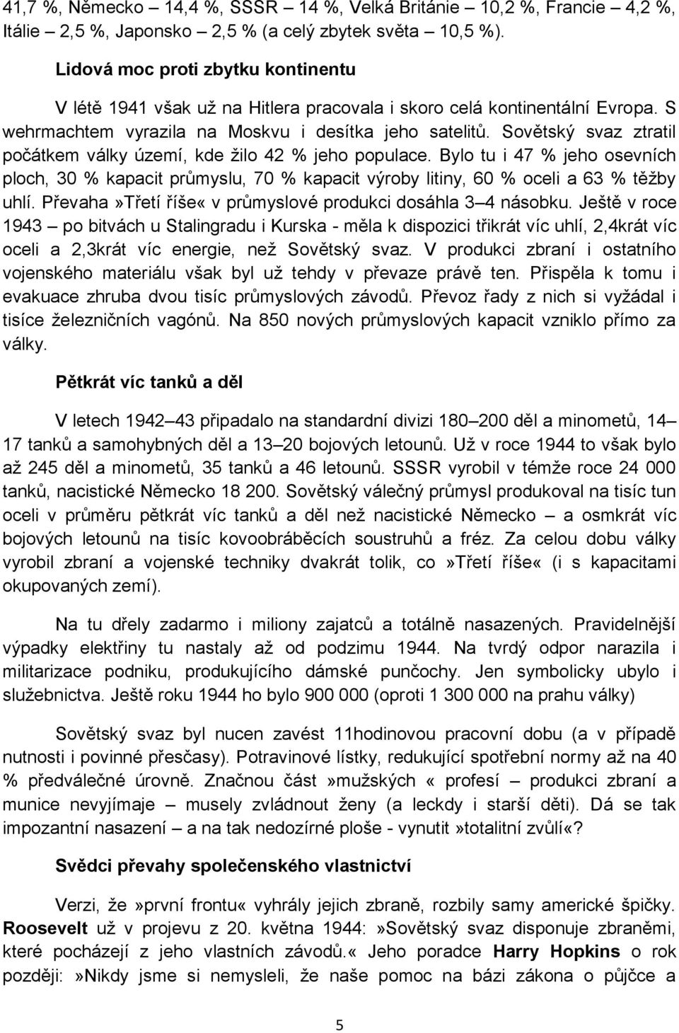 Sovětský svaz ztratil počátkem války území, kde žilo 42 % jeho populace. Bylo tu i 47 % jeho osevních ploch, 30 % kapacit průmyslu, 70 % kapacit výroby litiny, 60 % oceli a 63 % těžby uhlí.