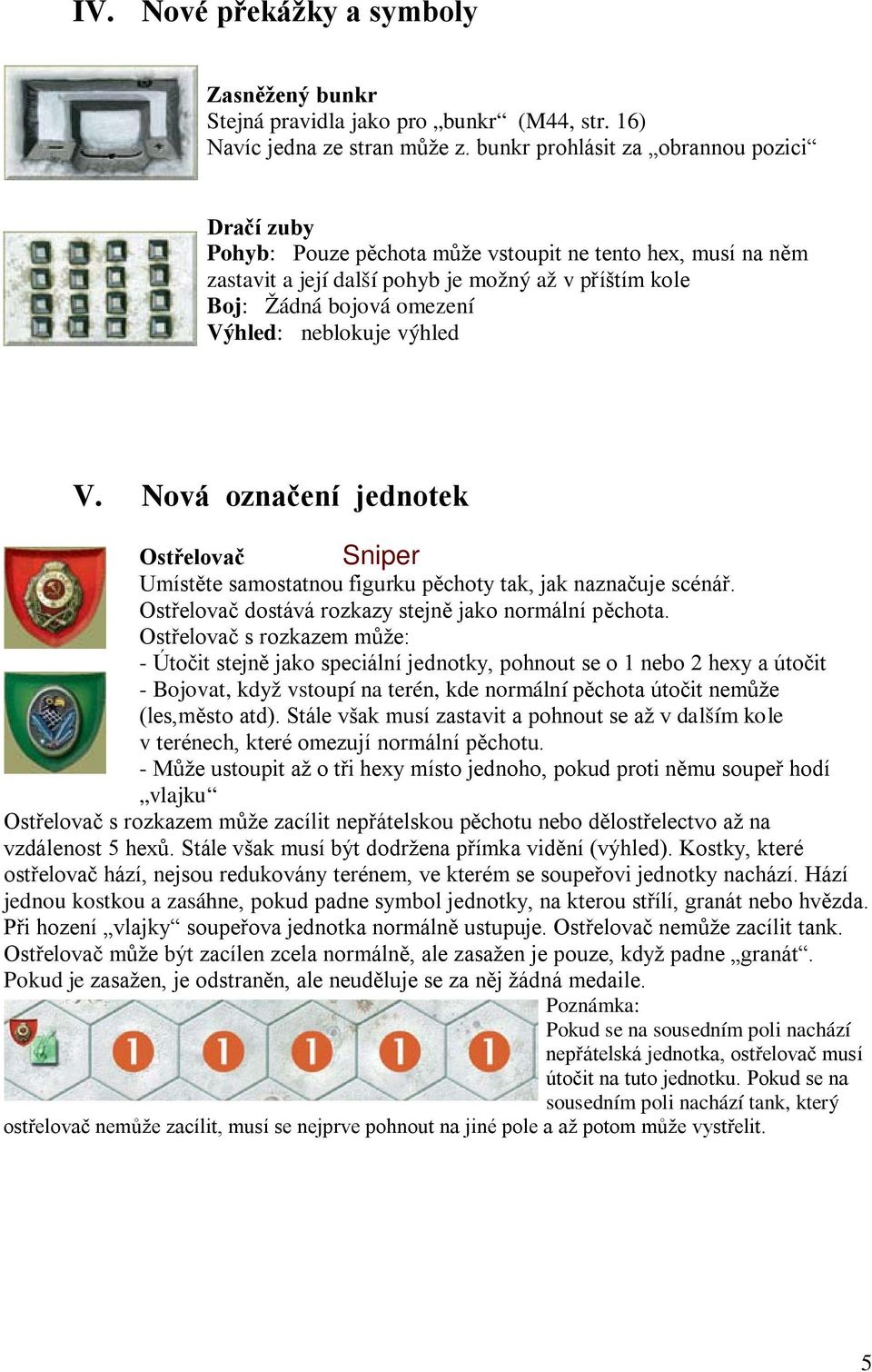 neblokuje výhled V. Nová označení jednotek Ostřelovač Sniper Umístěte samostatnou figurku pěchoty tak, jak naznačuje scénář. Ostřelovač dostává rozkazy stejně jako normální pěchota.