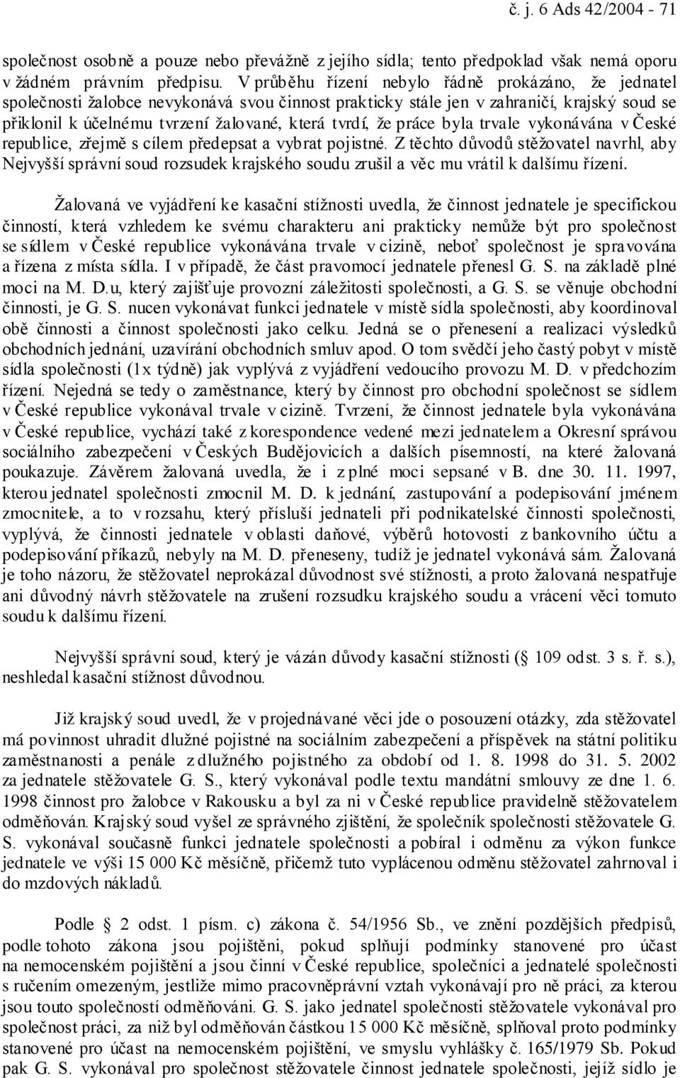 že práce byla trvale vykonávána v České republice, zřejmě s cílem předepsat a vybrat pojistné.