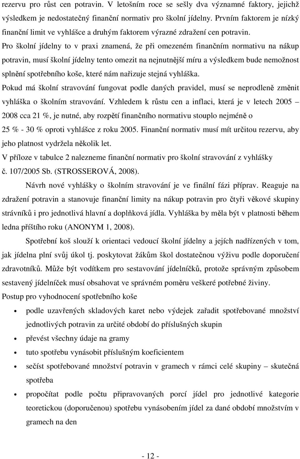 Pro školní jídelny to v praxi znamená, že při omezeném finančním normativu na nákup potravin, musí školní jídelny tento omezit na nejnutnější míru a výsledkem bude nemožnost splnění spotřebního koše,