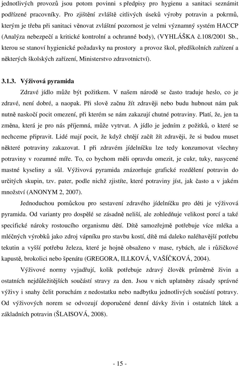 ochranné body), (VYHLÁŠKA č.108/2001 Sb., kterou se stanoví hygienické požadavky na prostory a provoz škol, předškolních zařízení a některých školských zařízení, Ministerstvo zdravotnictví). 3.