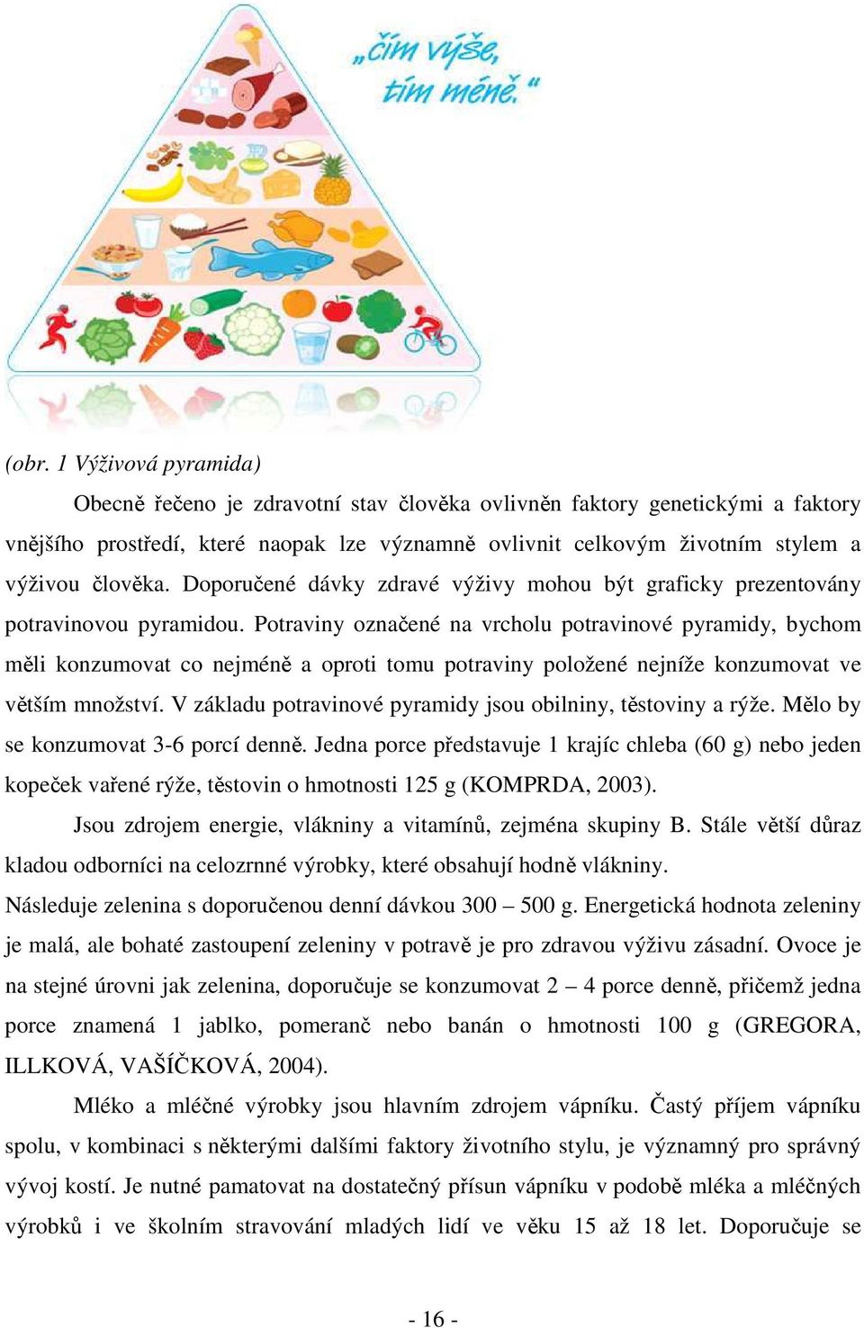 Potraviny označené na vrcholu potravinové pyramidy, bychom měli konzumovat co nejméně a oproti tomu potraviny položené nejníže konzumovat ve větším množství.