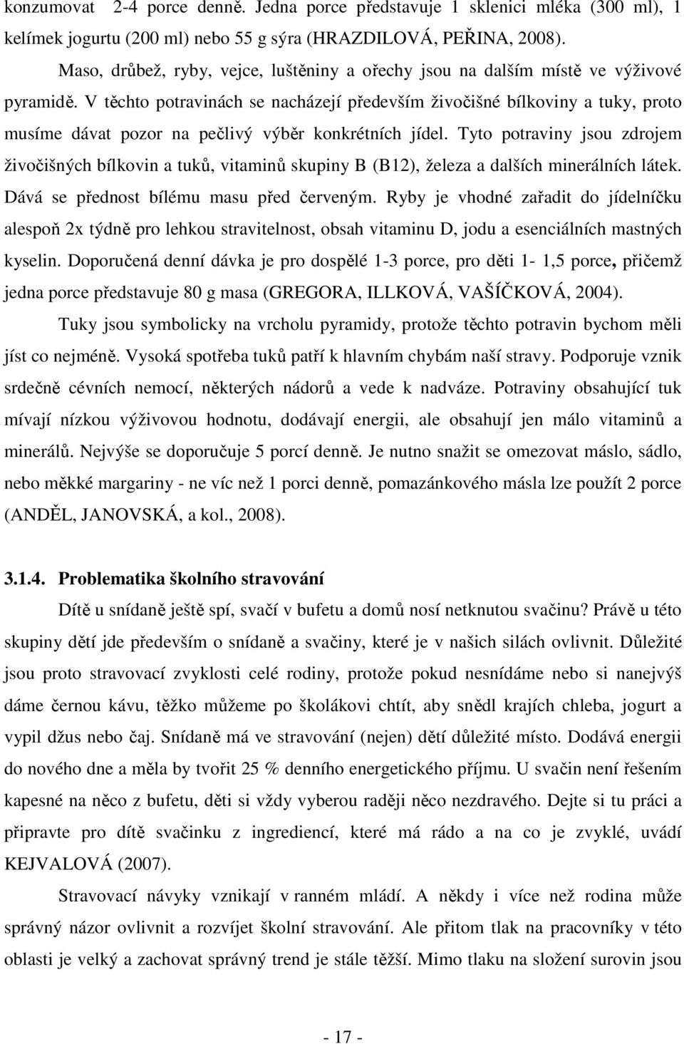V těchto potravinách se nacházejí především živočišné bílkoviny a tuky, proto musíme dávat pozor na pečlivý výběr konkrétních jídel.