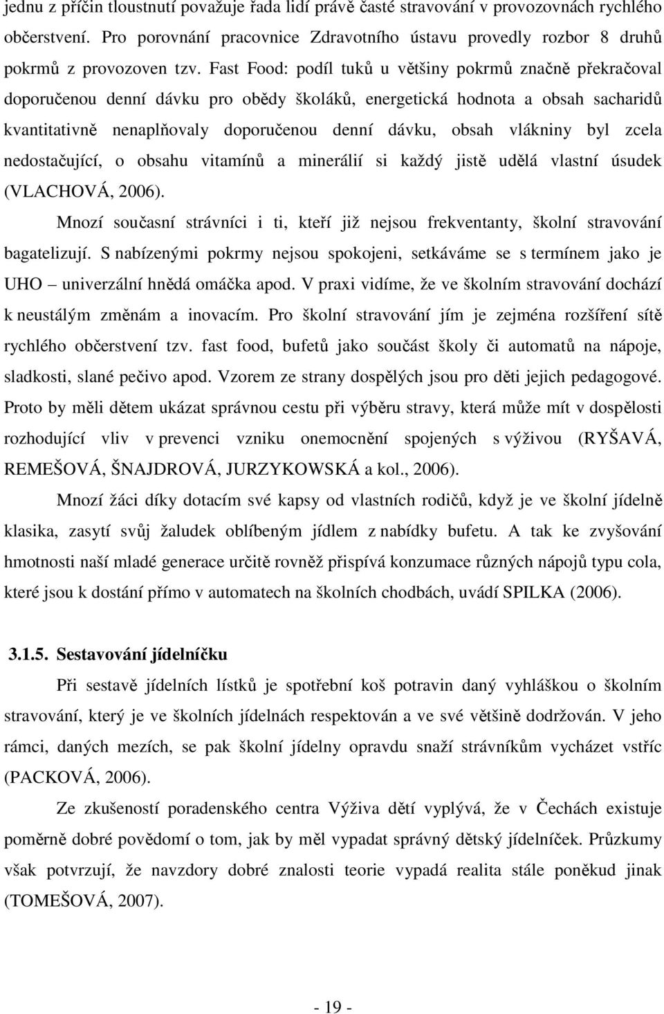 vlákniny byl zcela nedostačující, o obsahu vitamínů a minerálií si každý jistě udělá vlastní úsudek (VLACHOVÁ, 2006).