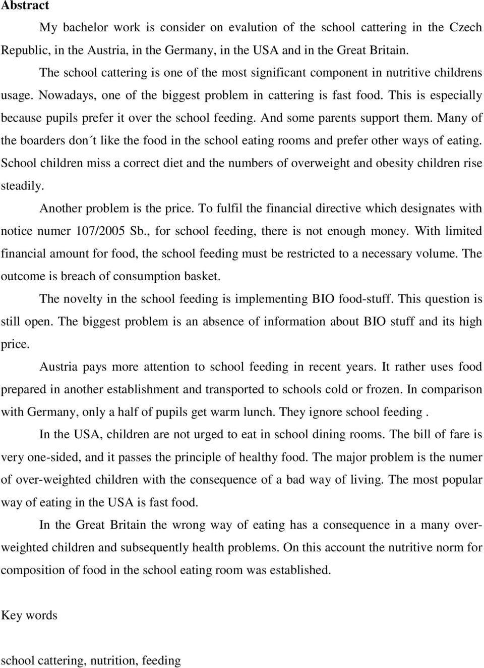 This is especially because pupils prefer it over the school feeding. And some parents support them. Many of the boarders don t like the food in the school eating rooms and prefer other ways of eating.