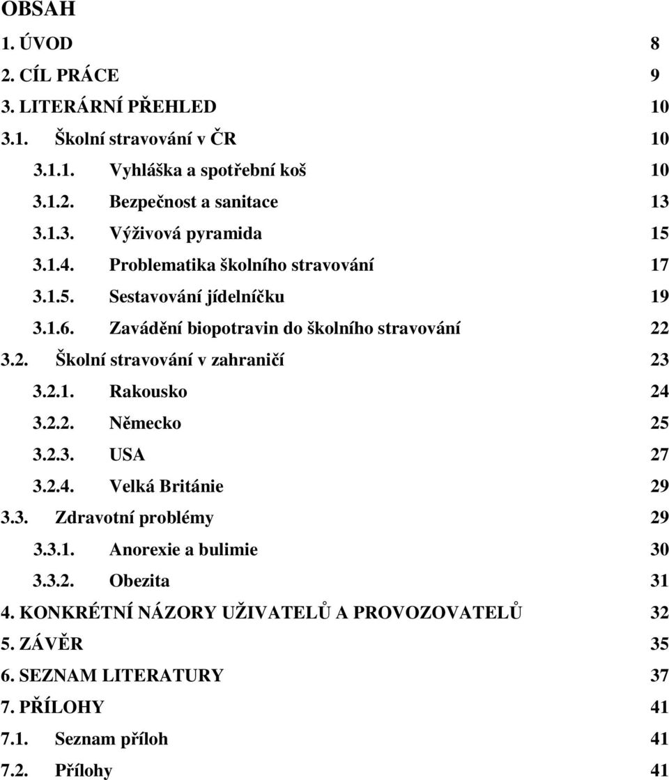 3.2. Školní stravování v zahraničí 23 3.2.1. Rakousko 24 3.2.2. Německo 25 3.2.3. USA 27 3.2.4. Velká Británie 29 3.3. Zdravotní problémy 29 3.3.1. Anorexie a bulimie 30 3.